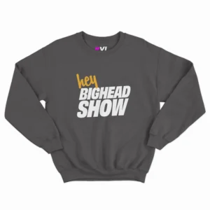 hey bighead show sweatshirt
